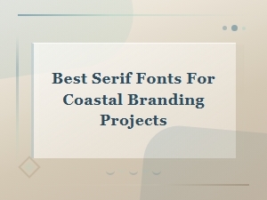 Best Serif Fonts for Coastal Branding Projects