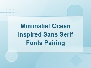 Minimalist Ocean-Inspired Serif and Sans Serif Font Pairings